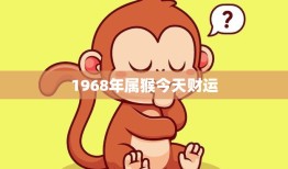 1968年属猴今天财运(财富运势如何)