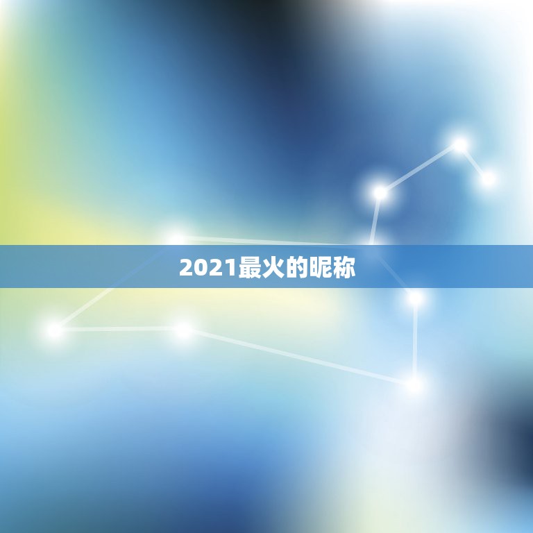 2021最火的昵称，2021最火的新网名有哪些？