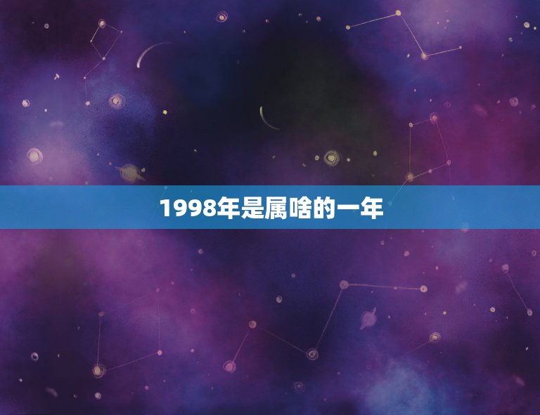 1998年是属啥的一年，1999年出生的到今年多大？