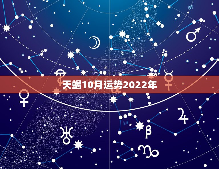天蝎10月运势2022年，天蝎座10月份的运势如何