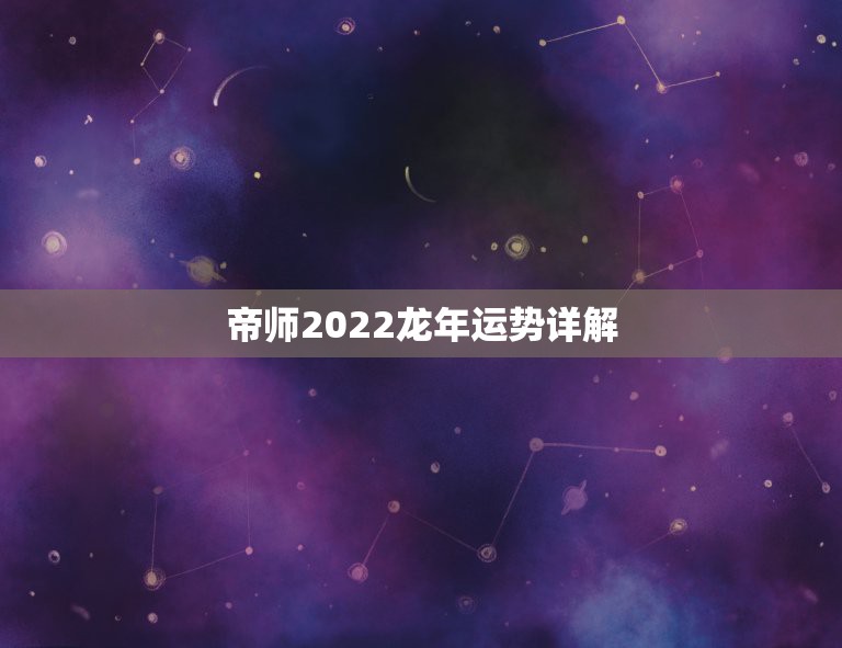 帝师2022龙年运势详解