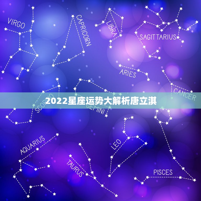 2022星座运势大解析唐立淇，天蝎座2023年运势详解