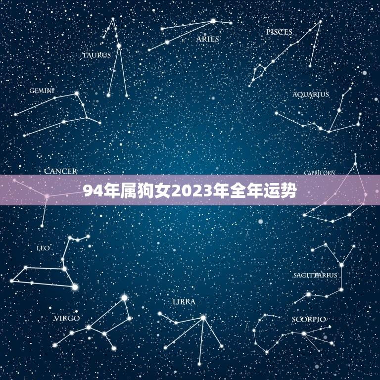 94年属狗女2023年全年运势(事业稳步上升财运亨通)