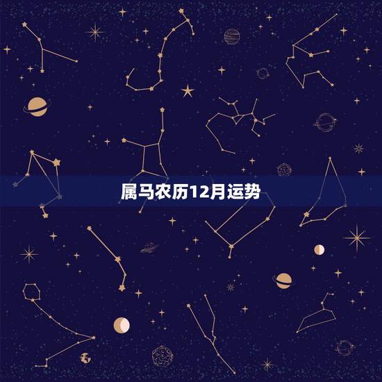 属马农历12月运势，属马人2022 年腊月运势