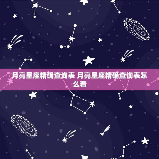 月亮星座精确查询表 月亮星座精确查询表怎么看 月亮星座精确查询表 月亮星座精确查询表怎么看