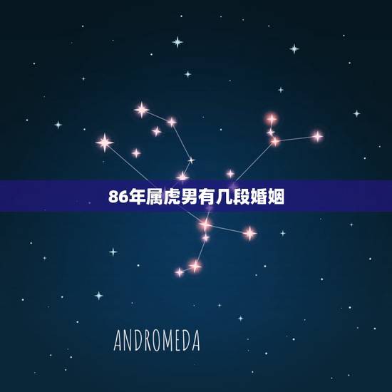 86年属虎男有几段婚姻，86年属虎男有几段婚姻
