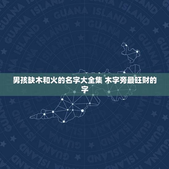 男孩缺木和火的名字大全集 木字旁最旺财的字