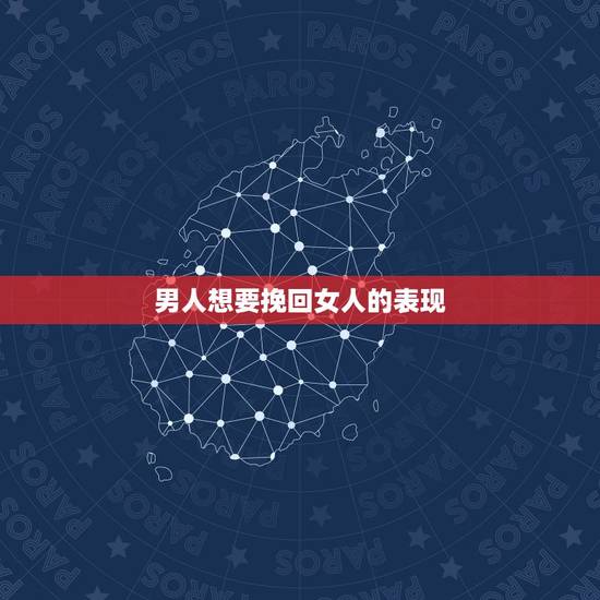 男人想要挽回女人的表现,男人在分手以后想要挽回女人,该怎么做? 男人想要挽回女人的表现,男人在分手以后想要挽回女人,该怎么做?