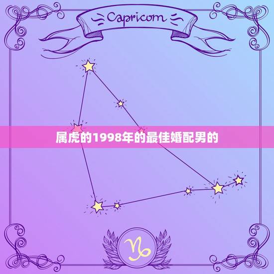 属虎的1998年的最佳婚配男的，1974.07.29男性最佳婚配