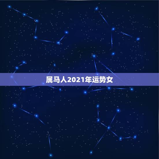 属马人2021年运势女，属马的在牛年2021年运势如何