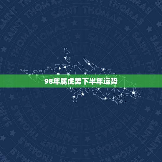 98年属虎男下半年运势，1998属虎更佳结婚年龄