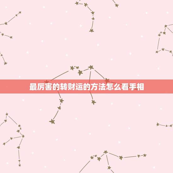 最厉害的转财运的方法怎么看手相,教你如何看手相图解 最厉害的转财运的方法怎么看手相,教你如何看手相图解