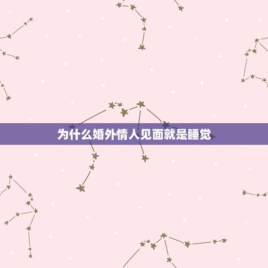 为什么婚外情人见面就是睡觉，为什么情人越睡越上瘾，老婆却