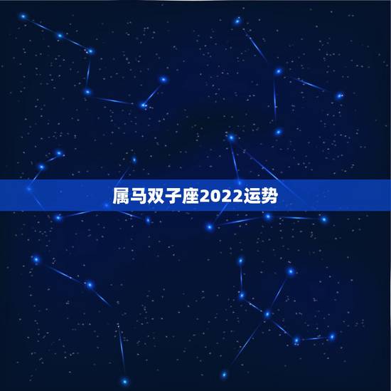属马双子座2022运势，属马双子座致命弱点