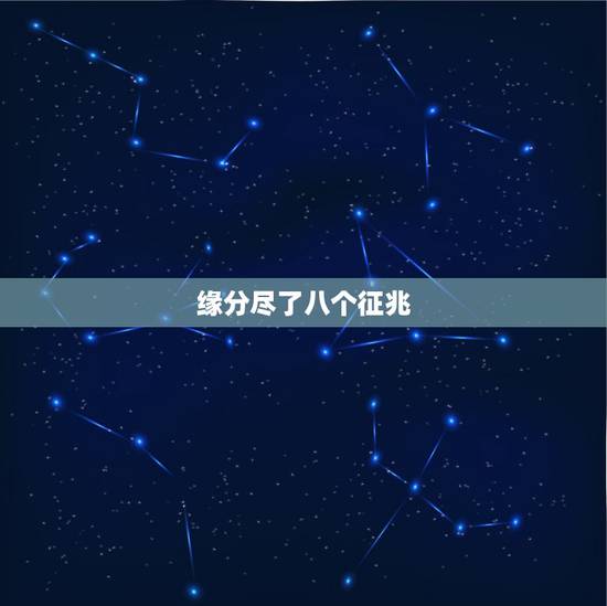 缘分尽了八个征兆,当夫妻之间的缘分已尽,一般会有哪些征兆呢? 缘分尽了八个征兆,当夫妻之间的缘分已尽,一般会有哪些征兆呢?