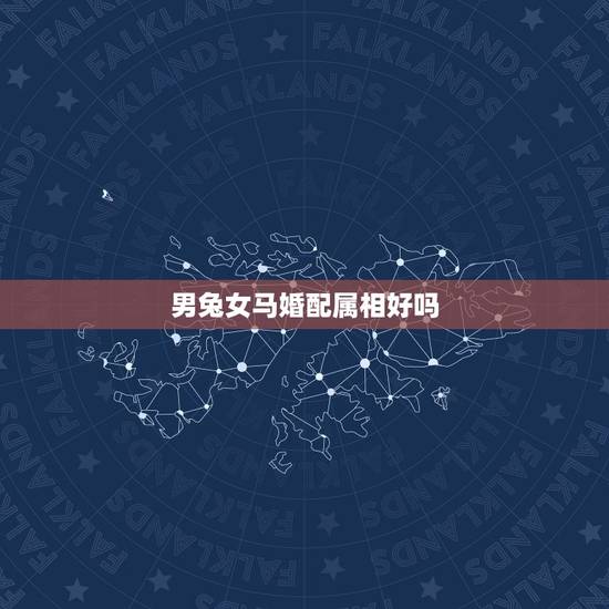 男兔女马婚配属相好吗,男属兔 女属马 生个什么属相的好好和我们属相合 男兔女马婚配属相好吗,男属兔 女属马 生个什么属相的好好和我们属相合