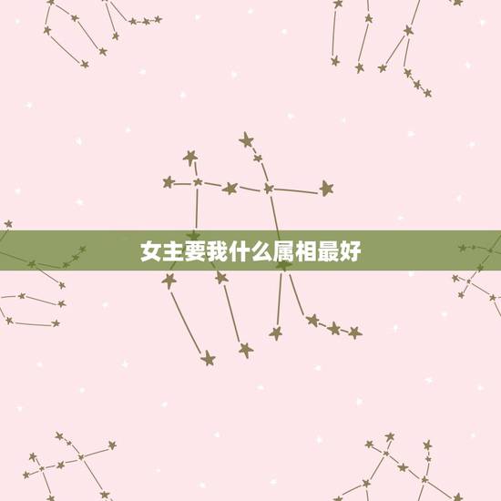 女主要我什么属相最好,属虎的女孩找什么属相的好? 女主要我什么属相最好,属虎的女孩找什么属相的好?