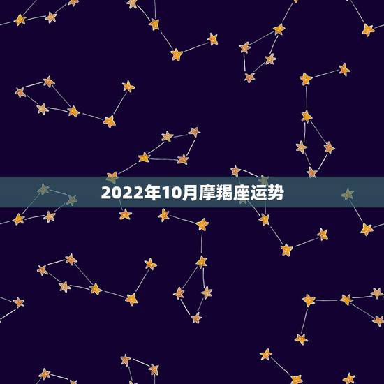 2022年10月摩羯座运势,摩羯座2017年10月份10岁的学习运势怎 2022年10月摩羯座运势,摩羯座2017年10月份10岁的学习运势怎