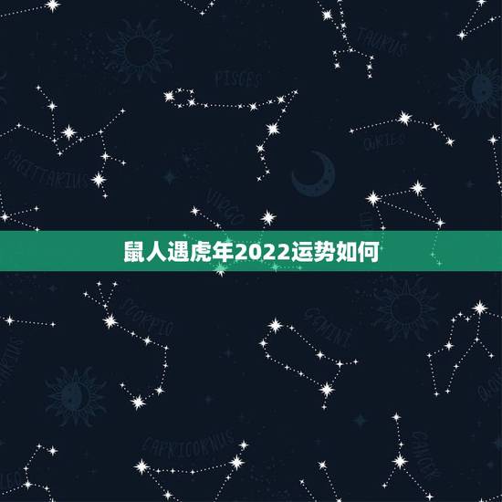 鼠人遇虎年2022运势如何,兔人遇虎年2022运势如何 鼠人遇虎年2022运势如何,兔人遇虎年2022运势如何