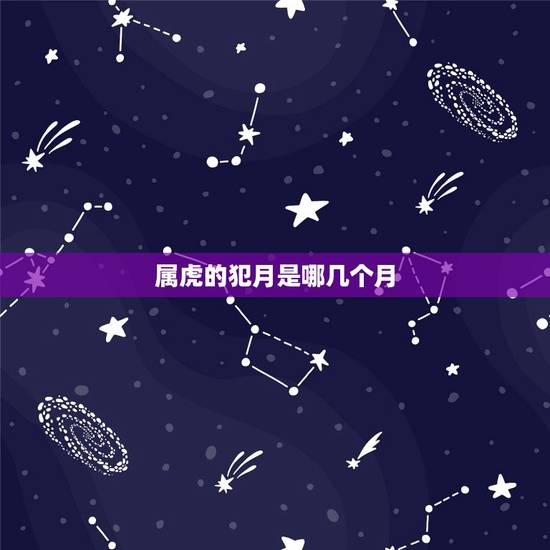属虎的犯月是哪几个月，属虎几月是犯月