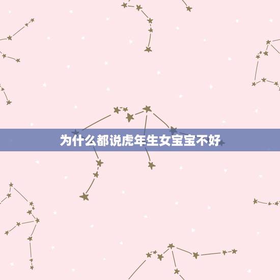 为什么都说虎年生女宝宝不好 2022年虎几月旺父母