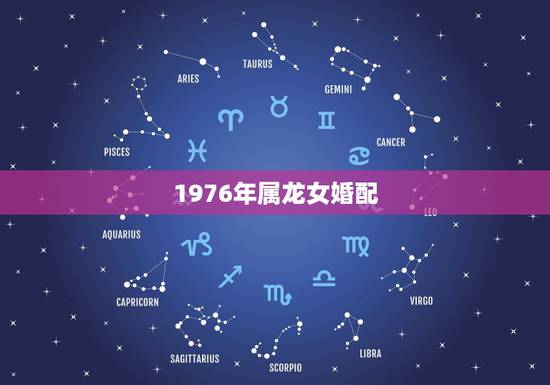 1976年属龙女婚配，1976年属龙的女，找属什么的配偶好