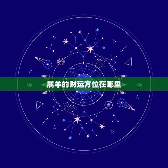 属羊的财运方位在哪里,属羊的吃什么旺财运 属羊的财运方位在哪里,属羊的吃什么旺财运