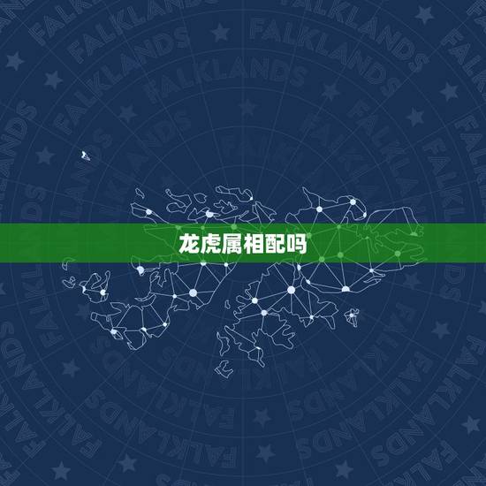 龙虎属相配吗，龙虎相配吗