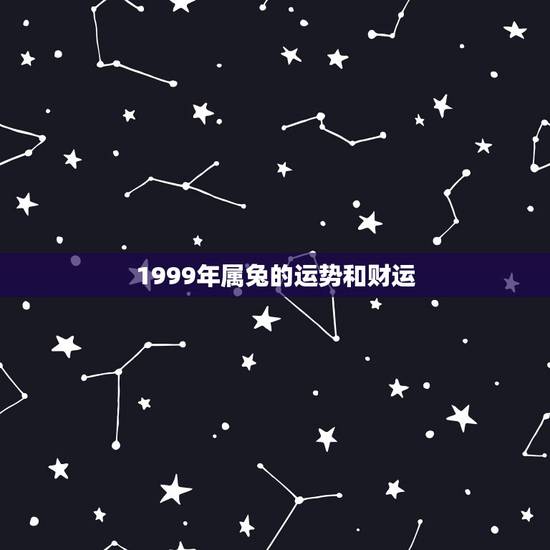 1999年属兔的运势和财运，1999年属兔人的财运