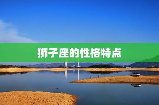狮子座的性格特点 狮子座的性格特点
