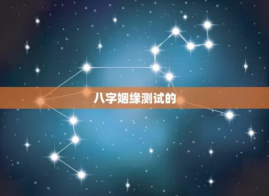八字姻缘测试的 八字姻缘测试的