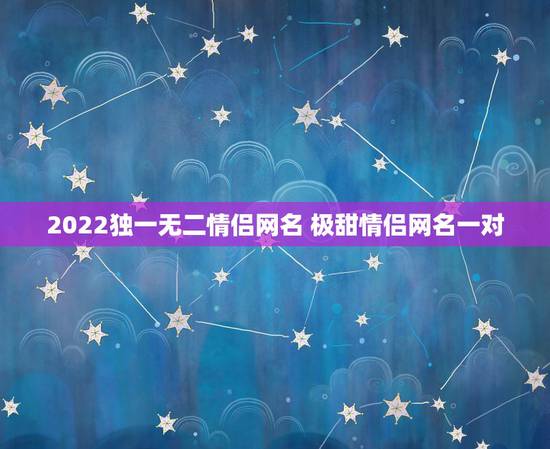2022独一无二情侣网名 极甜情侣网名一对