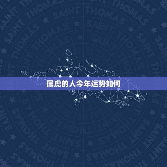 属虎的人今年运势如何,属虎的女人2022年运势怎么样 属虎的人今年运势如何,属虎的女人2022年运势怎么样
