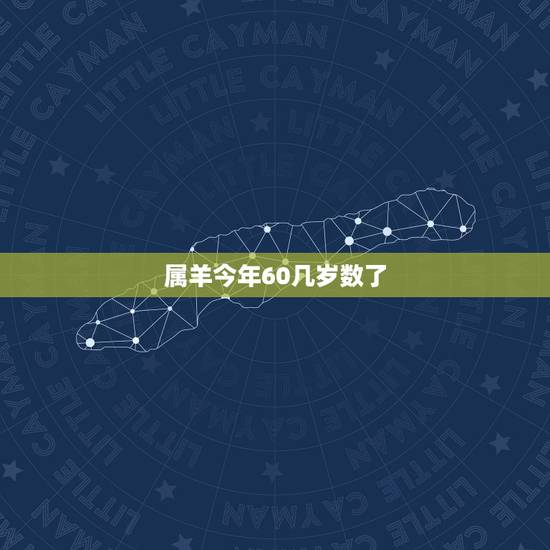 属羊今年60几岁数了,80后属羊的今年多少岁 属羊今年60几岁数了,80后属羊的今年多少岁