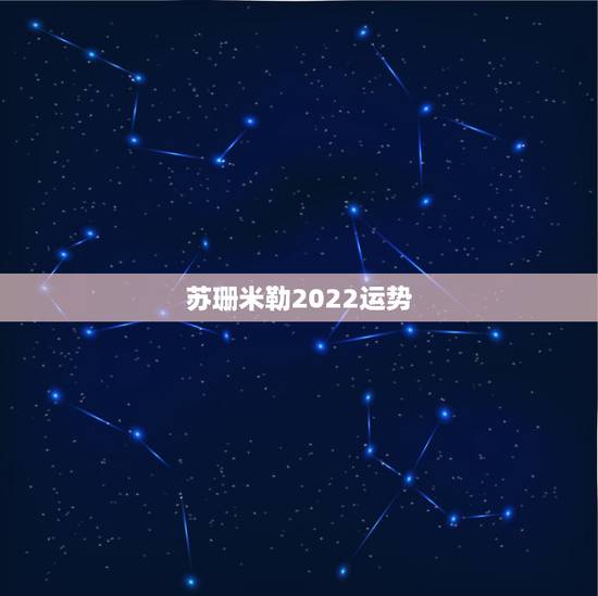 苏珊米勒2022运势,苏珊米勒每周星座运势最先发布在哪里? 苏珊米勒2022运势,苏珊米勒每周星座运势最先发布在哪里?