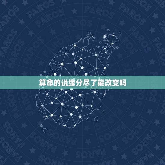 算命的说缘分尽了能改变吗,算卦说我和老公缘分尽了要离婚准吗我每天活在这 算命的说缘分尽了能改变吗,算卦说我和老公缘分尽了要离婚准吗我每天活在这