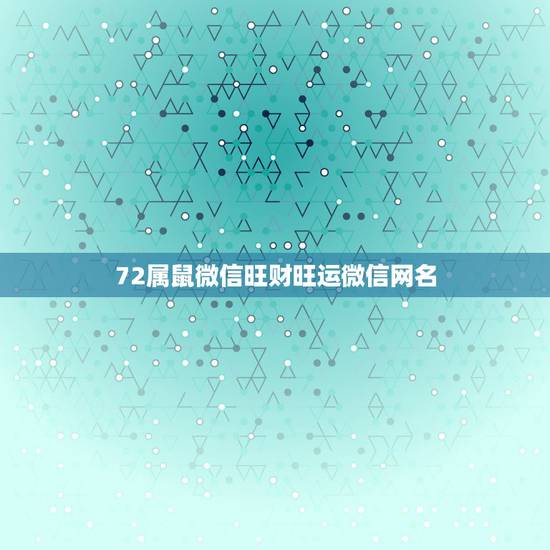 72属鼠微信旺财旺运微信网名，72属鼠微信旺财网名自强不息好不好？