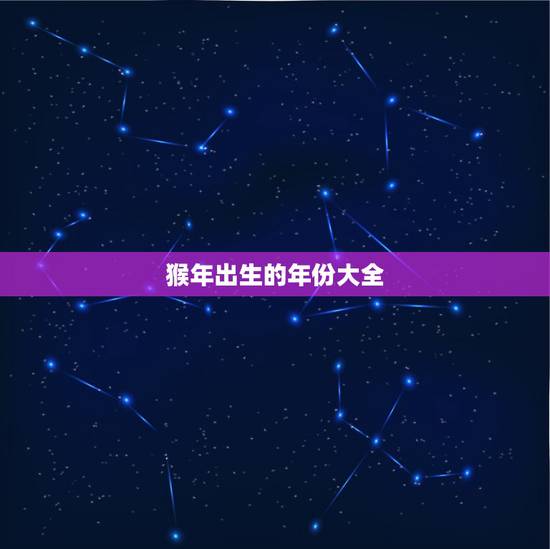 猴年出生的年份大全，猴年年份对照表