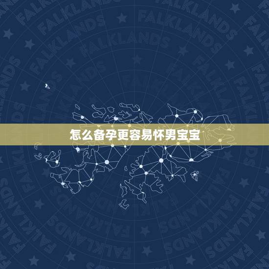 怎么备孕更容易怀男宝宝,想生个男孩有什么办法,女性备孕能怎么提高怀上男 怎么备孕更容易怀男宝宝,想生个男孩有什么办法,女性备孕能怎么提高怀上男