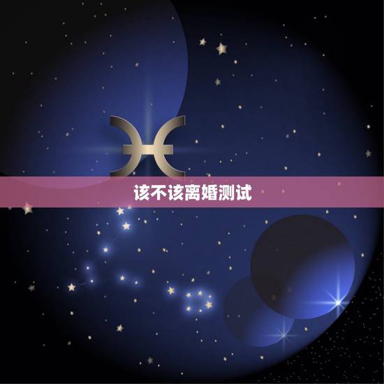 该不该离婚测试,这四种夫妻建议离婚 该不该离婚测试,这四种夫妻建议离婚