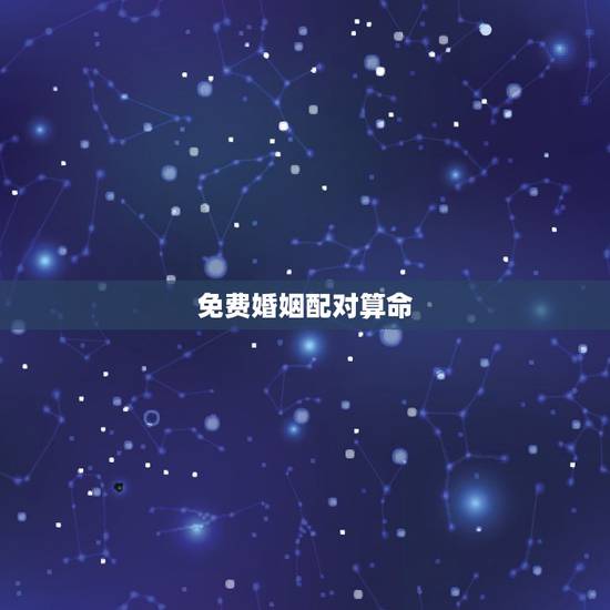 免费婚姻配对算命,婚姻生辰八字配对算命 免费婚姻配对算命,婚姻生辰八字配对算命