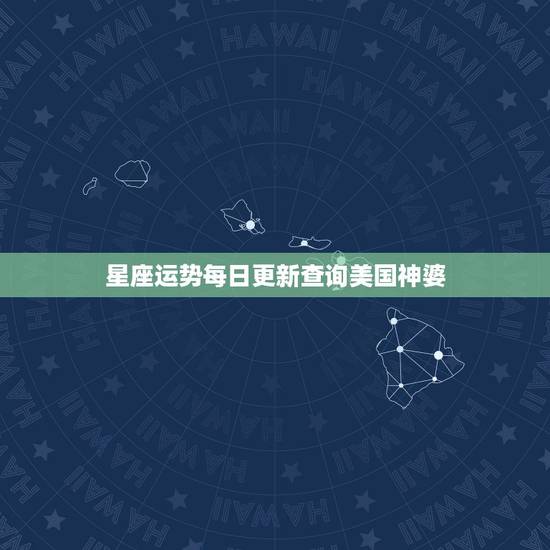 星座运势每日更新查询美国神婆,美国神婆星座网怎么不更新塔罗运势了 星座运势每日更新查询美国神婆,美国神婆星座网怎么不更新塔罗运势了
