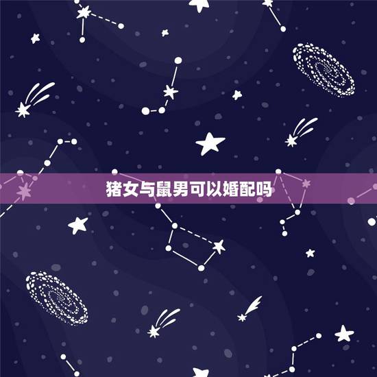猪女与鼠男可以婚配吗,女属猪 男鼠 可以婚配吗 猪女与鼠男可以婚配吗,女属猪 男鼠 可以婚配吗