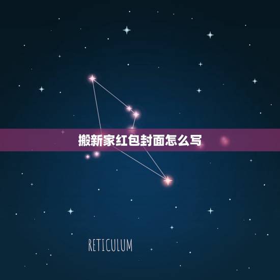 搬新家红包封面怎么写,乔迁之喜送礼书写格式 搬新家红包封面怎么写,乔迁之喜送礼书写格式