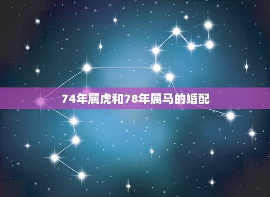 74年属虎和78年属马的婚配，74虎男和78马女婚姻