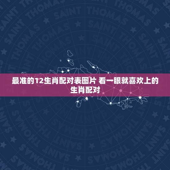最准的12生肖配对表图片 看一眼就喜欢上的生肖配对 最准的12生肖配对表图片 看一眼就喜欢上的生肖配对