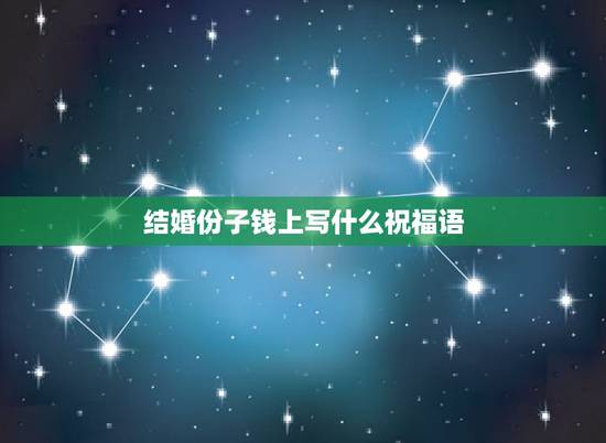 结婚份子钱上写什么祝福语，结婚红包上写什么祝福语好？