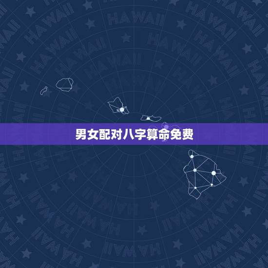 男女配对八字算命免费,八字合婚,生辰八字配对,八字合婚免费测试,在线男 男女配对八字算命免费,八字合婚,生辰八字配对,八字合婚免费测试,在线男