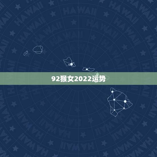 92猴女2022运势，属猴人2022年运势及财运