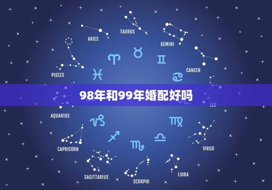 98年和99年婚配好吗,1998年属虎和2001年属蛇相配吗? 98年和99年婚配好吗,1998年属虎和2001年属蛇相配吗?